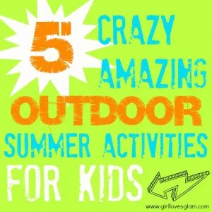 5 Crazy Amazing Outdoor Summer Activities and Games for Kids on www.girllovesglam.com