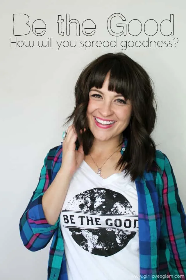 Be the Good. How will you spread goodness? on www.girllovesglam.com