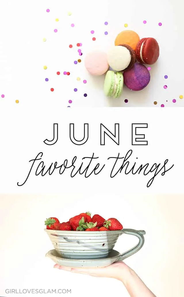 June Favorite Things 2016 on www.girllovesglam.com